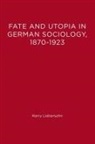 Harry Liebersohn - Fate and Utopia in German Sociology, 1870-1923