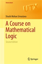 Shashi Mohan Srivastava - A Course on Mathematical Logic