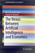Ad J. W. van de Gevel, Ad van de Gevel, Charles Noussair, Charles N Noussair, Charles N. Noussair, Ad Van de Gevel... - The Nexus between Artificial Intelligence and Economics