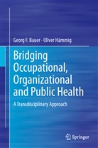 Baue, Georg Bauer, Georg F Bauer, Georg F. Bauer, Oliver Hammig, Hämmig... - Bridging Occupational, Organizational and Public Health