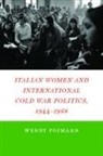 Wendy Pojmann - Italian Women and International Cold War Politics, 1944-1968