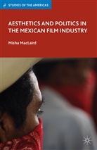 M MacLaird, M. MacLaird, Misha MacLaird - Aesthetics and Politics in the Mexican Film Industry