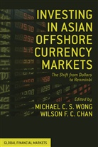 M. Wong, Michael Wong, Michael C. S. Chan Wong, Michael Chan Wong, WONG MICHAEL CHAN WILSON, Chan... - Investing in Asian Offshore Currency Markets