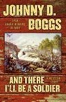 Johnny D. Boggs - And There I'll Be a Soldier