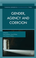 Sumi Phillips Madhok, MADHOK SUMI PHILLIPS ANNE WILSON, Clare Hemmings, Kenneth A. Loparo, S. Madhok, Sumi Madhok... - Gender, Agency and Coercion