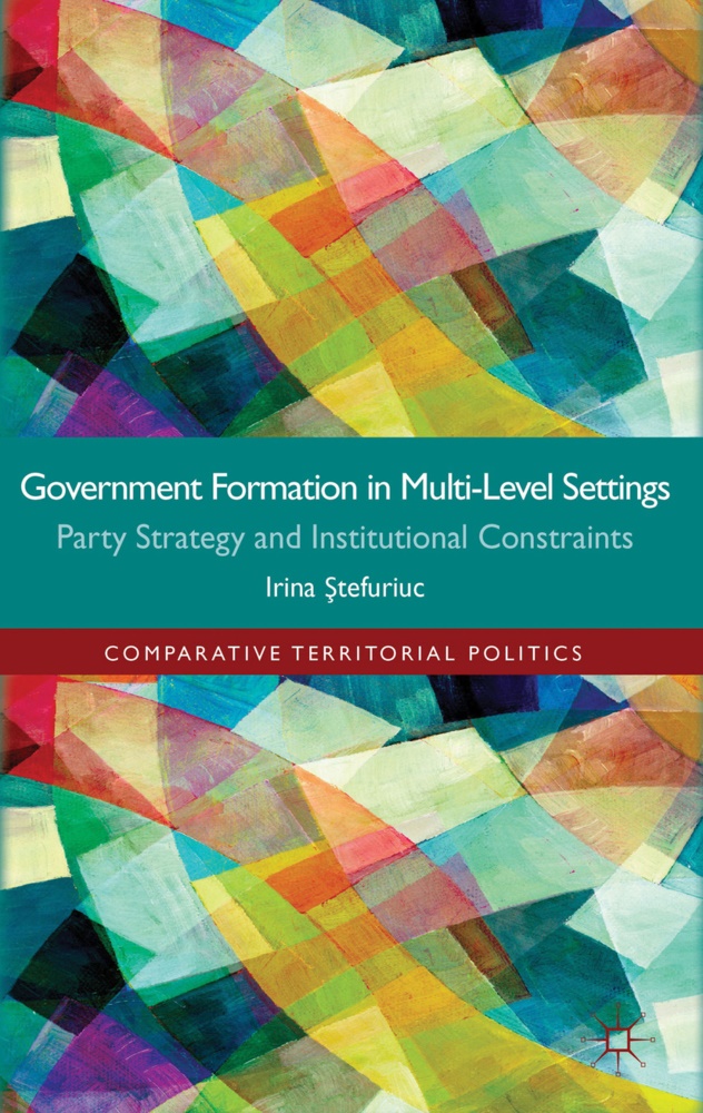 I Stefuriuc, I. Stefuriuc, Irina Stefuriuc,  STEFURIUC IRINA - Government Formation in Multi-Level Settings - Party Strategy and Institutional Constraints