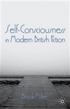 B Miller, B. Miller, Brook Miller, MILLER BROOK - Self-Consciousness in Modern British Fiction