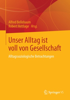 Alfre Bellebaum, Alfred Bellebaum, Hettlage, Hettlage, Robert Hettlage - Unser Alltag ist voll von Gesellschaft Sozialwissenschaftliche Beiträge