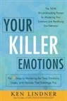 Ken Lindner, Ken Mitchell - Your Killer Emotions: The 7 Steps to Mastering the Toxic Emotions, Urges, and Impulses That Sabotage You