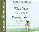 Ken Abraham, Tim Lundeen - When Your Parent Becomes Your Child: A Journey of Faith Through My Mother's Dementia (Audiolibro)