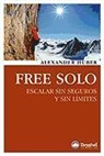 Alexander Huber - Free solo : escalar sin seguros y sin límites