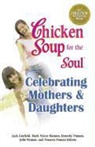 Jack Canfield, Jack/ Hansen Canfield, Dorothy Firman, Mark Victor Hansen - Chicken Soup for the Soul Celebrating Mothers and Daughters