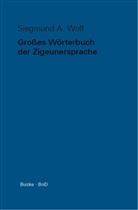 Siegmund A Wolf, Siegmund A. Wolf - Grosses Wörterbuch der Zigeunersprache (romani tsi: Grosses Wörterbuch der Zigeunersprache (romani tsiw) / Großes Wörterbuch der Zigeunersprache (romani tsiw)
