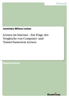 Jasminka M. Letzas, Jasminka Milena Letzas - Lernen im Internet - Zur Frage des Vergleichs von Computer- und Trainer-basiertem Lernen