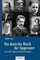 Rudolf Louis - Die deutsche Musik der Gegenwart um die Jahrhundertwende. Hans Sommer, Engelbert Humperdinck, Ludwig Thuille, Max Schillings, Max Reger, Hugo Wolf, Felix Mendelssohn-Bartholdy und viele andere