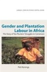 Piet Konings - Gender and Plantation Labour in Africa. the Story of Tea Pluckers' Struggles in Cameroon
