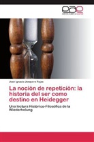 José Ignacio Jorquera Rojas - La noción de repetición: la historia del ser como destino en Heidegger