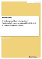 Michael Lang - Erstellung und Bewertung einer Qualitätsdarlegung nach dem EFQM-Modell in einem Akutkrankenhaus