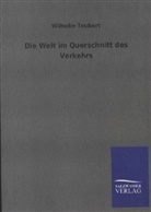 Wilhelm Teubert - Die Welt im Querschnitt des Verkehrs