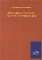 Ferdinand Müller-Berlin - Der moderne Friseur und Haarformer in Wort und Bild