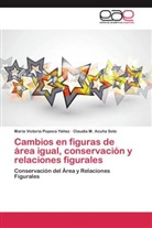 Claudia M Acuña Soto, Claudia M. Acuña Soto, María Victori Popoca Yáñez, María Victoria Popoca Yáñez - Cambios en figuras de área igual, conservación y relaciones figurales