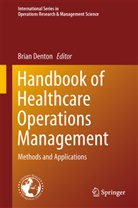 Brian Denton, Brian T. Denton, Bria T Denton, Brian T Denton - Handbook of Healthcare Operations Management