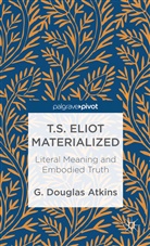 G Atkins, G. Atkins, G. Douglas Atkins, G.douglas Atkins, ATKINS G DOUGLAS - T.s. Eliot Materialized