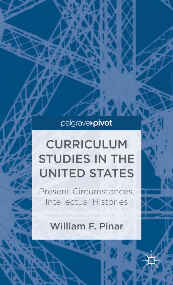W Pinar, W. Pinar, William F. Pinar, PINAR WILLIAM F - Curriculum Studies in the United States Present Circumstances, Intellectual Histories