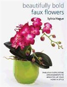 Sylvia Hague - Beautifully Bold Faux Flowers