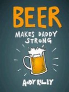 Andy Riley, Riley Andy - Beer Makes Daddy Strong