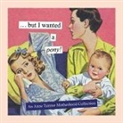 Anne Taintor, Anne Taintor, Taintor Anne - But I Wanted a Pony