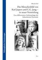 Albrecht Kiel - Das Menschenbild von Karl Jaspers und C. G. Jung - in neuer Vermittlung