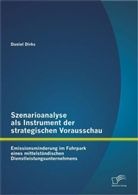 Daniel Dirks - Szenarioanalyse als Instrument der strategischen Vorausschau: Emissionsminderung im Fuhrpark eines mittelständischen Dienstleistungsunternehmens