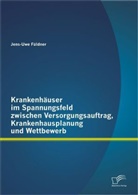 Jens-Uwe Füldner - Krankenhäuser im Spannungsfeld zwischen Versorgungsauftrag, Krankenhausplanung und Wettbewerb