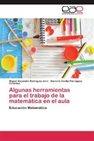 Parraguez Gonzále, Marcela Cecilia Parraguez González, Miguel Alejandr Rodríguez Jara, Miguel Alejandro Rodríguez Jara - Algunas herramientas para el trabajo de la matemática en el aula