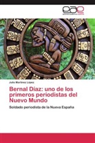 Julio Martinez López - Bernal Díaz: uno de los primeros periodistas del Nuevo Mundo