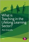 Ann Gravells, Gravells Ann - What Is Teaching in the Lifelong Learning Sector?
