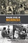 Francis X Hezel, Francis X. Hezel, Francis X. Hezel SJ - Making Sense of Micronesia