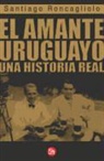 Santiago Roncagliolo - El Amante Uruguayo