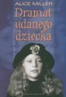 Alice Miller - Dramat udanego dziecka
