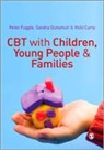 Vicki Curry, Curry Vicki, Sandra Dunsmuir, Sandra Fuggle Dunsmuir, Dunsmuir Sandra, Peter Fuggle... - Cbt With Children, Young People and Families