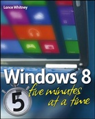 L Whitney, L. Whitney, Lance Whitney - Windows 8 Five Minutes At a Time