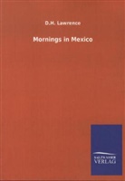 D H Lawrence, D. H. Lawrence, David H. Lawrence, David Herbert Lawrence - Mornings in Mexico