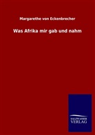 Margarethe Hopfer Von Eckenbrecher, Margarethe Von Eckenbrecher, Margarethe Von Eckenbrecher - Was Afrika mir gab und nahm