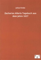 Julius Krebs - Zacharias Allerts Tagebuch aus dem Jahre 1627