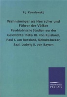 P J Kowalewskij, P. J. Kowalewskij - Wahnsinniger als Herrscher und Führer der Völker