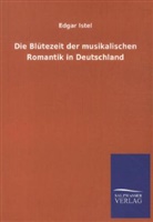 Edgar Istel - Die Blütezeit der musikalischen Romantik in Deutschland