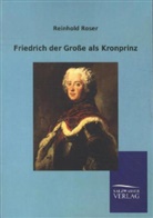 Reinhold Roser - Friedrich der Große als Kronprinz