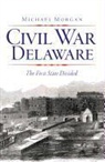 Michael Morgan - Civil War Delaware:: The First State Divided