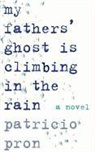 Patricio Pron, Patricio/ Lethem Pron, PRON PATRICIO LETHEM MARA FAYE - My Fathers' Ghost Is Climbing in the Rain